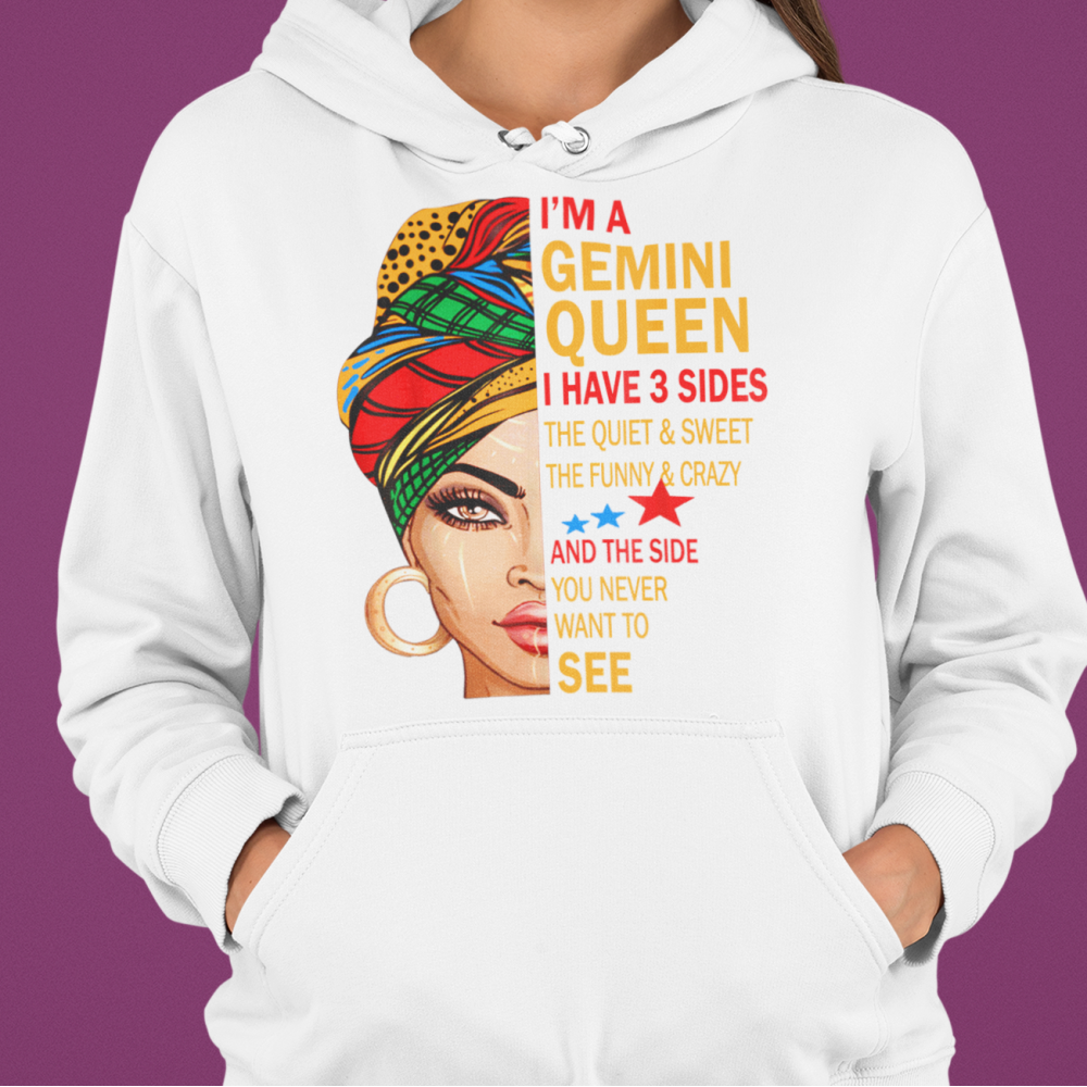 I'm Gemini Queen. I have 3 sides. The quiet, sweet, funny, crazy. And the side you never want to see