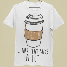 I Love You More Than Coffee. And that says a lot
