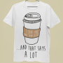 I Love You More Than Coffee. And that says a lot I Love You More Than Coffee. And that says a lot
